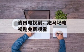 麦田电视剧，跑马场电视剧免费观看