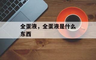 全蛋液，全蛋液是什么东西