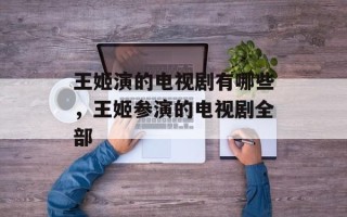 王姬演的电视剧有哪些，王姬参演的电视剧全部