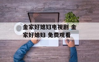 金家好媳妇电视剧 金家好媳妇 免费观看