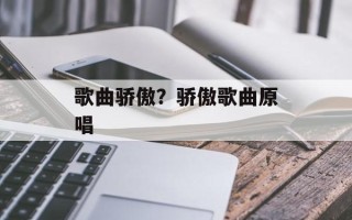 歌曲骄傲？骄傲歌曲原唱