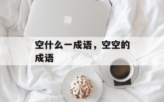 空什么一成语，空空的成语
