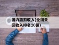 国内旅游收入(全国景区收入排名10强)