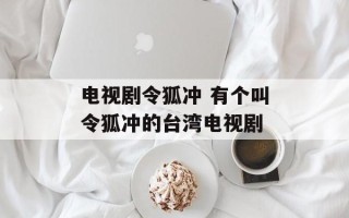 电视剧令狐冲 有个叫令狐冲的台湾电视剧