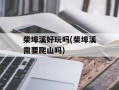 柴埠溪好玩吗(柴埠溪需要爬山吗)