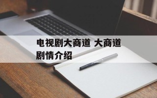 电视剧大商道 大商道剧情介绍
