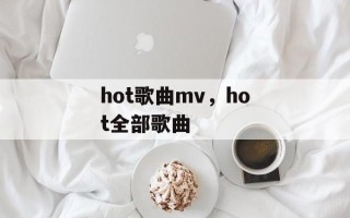 hot歌曲mv，hot全部歌曲