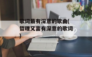 歌词最有深意的歌曲(哲理又富有深意的歌词)