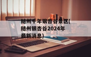 随州千年银杏谷景区(随州银杏谷2024年最新消息)