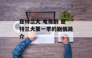 亚特兰大 电视剧 亚特兰大第一季的剧情简介