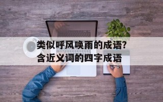 类似呼风唤雨的成语？含近义词的四字成语