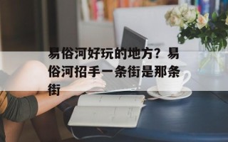 易俗河好玩的地方？易俗河招手一条街是那条街
