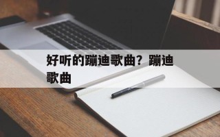 好听的蹦迪歌曲？蹦迪歌曲