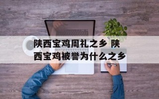 陕西宝鸡周礼之乡 陕西宝鸡被誉为什么之乡