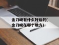 金刀峡有什么好玩的(金刀峡在哪个地方)