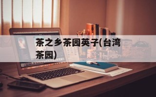 茶之乡茶园英子(台湾茶园)