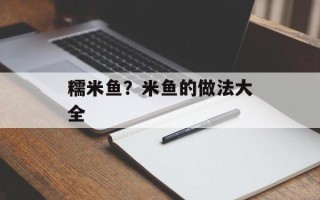 糯米鱼？米鱼的做法大全