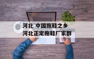 河北 中国拖鞋之乡 河北正定拖鞋厂家群