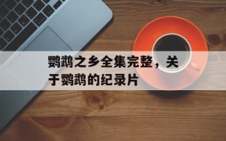 鹦鹉之乡全集完整，关于鹦鹉的纪录片