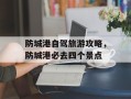 防城港自驾旅游攻略，防城港必去四个景点