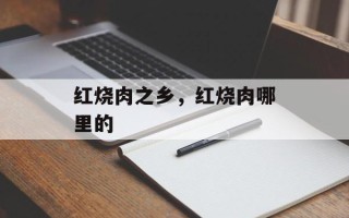 红烧肉之乡，红烧肉哪里的