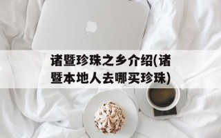 诸暨珍珠之乡介绍(诸暨本地人去哪买珍珠)