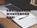 形容女人品德高尚的成语(比喻女性美好品德的诗句)