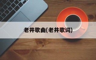 老井歌曲(老井歌词)