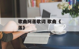 歌曲阿莲歌词 歌曲《莲》