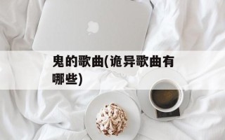 鬼的歌曲(诡异歌曲有哪些)