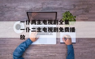 一仆两主电视剧全集 一仆二主电视剧免费播放