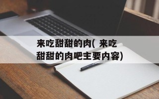 来吃甜甜的肉( 来吃甜甜的肉吧主要内容)