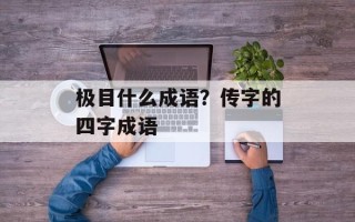 极目什么成语？传字的四字成语