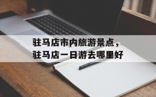 驻马店市内旅游景点，驻马店一日游去哪里好