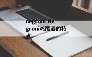 negroni Negroni鸡尾酒的特点