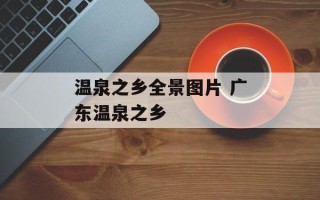 温泉之乡全景图片 广东温泉之乡