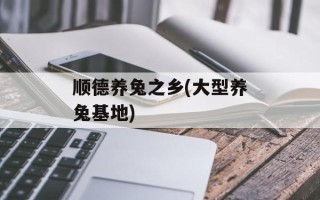 顺德养兔之乡(大型养兔基地)