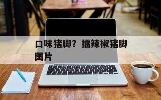 口味猪脚？擂辣椒猪脚图片