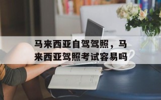 马来西亚自驾驾照，马来西亚驾照考试容易吗