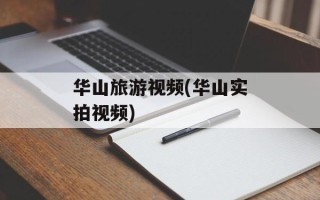 华山旅游视频(华山实拍视频)
