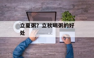 立夏粥？立秋喝粥的好处
