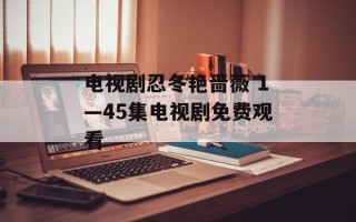 电视剧忍冬艳啬薇 1—45集电视剧免费观看