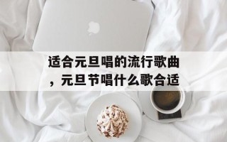 适合元旦唱的流行歌曲，元旦节唱什么歌合适