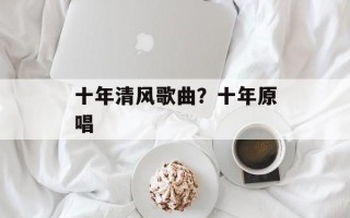 十年清风歌曲？十年原唱