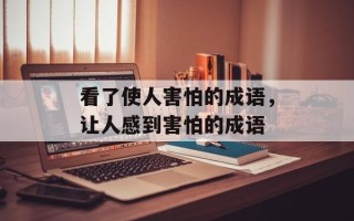 看了使人害怕的成语，让人感到害怕的成语