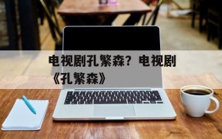 电视剧孔繁森？电视剧《孔繁森》