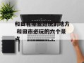 和田有哪些好玩的地方 和田市必玩的六个景点