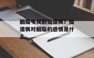 胭脂电视剧仙道枫？仙道枫对胭脂的感情是什么