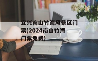 宜兴南山竹海风景区门票(2024南山竹海门票免费)