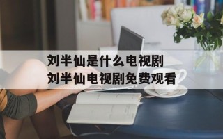 刘半仙是什么电视剧 刘半仙电视剧免费观看